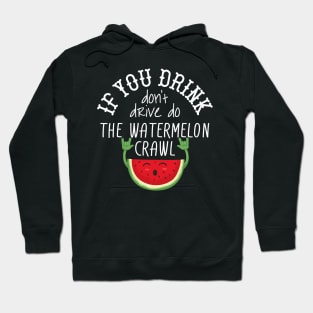 If You Drink Don't Drive Do The Watermelon Crawl Hoodie